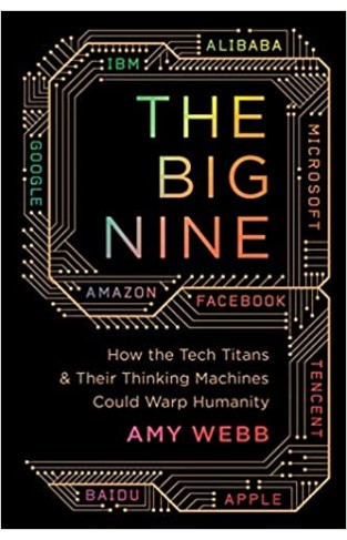 The Big Nine: How the Tech Titans and Their Thinking Machines Could Warp Humanity  - (PB)